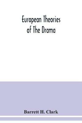 European theories of the drama, an anthology of dramatic theory and criticism from Aristotle to the present day, and a series of selected texts; with commentaries, biographies, and bibliographies - Barrett H Clark - cover