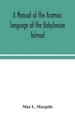 A manual of the Aramaic language of the Babylonian Talmud; grammar, chrestomathy and glossaries