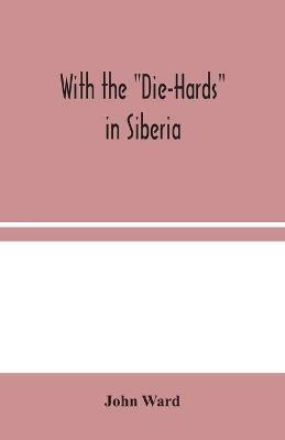 With the Die-Hards in Siberia - John Ward - cover