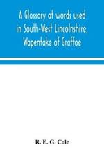 A glossary of words used in South-West Lincolnshire, Wapentake of Graffoe