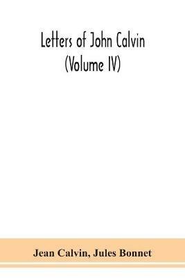 Letters of John Calvin (Volume IV) - Jean Calvin,Jules Bonnet - cover