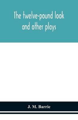 The twelve-pound look: and other plays - J M Barrie - cover