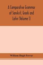 A comparative grammar of Sanskrit, Greek and Latin (Volume I)