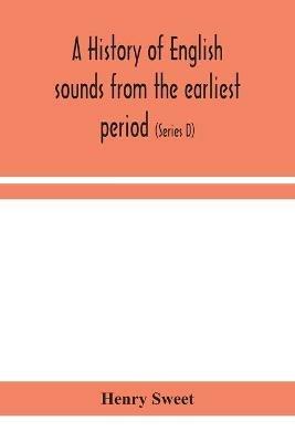 A history of English sounds from the earliest period, including an investigation of the general laws of sound change, and full word lists (Series D) Miscellaneous - Henry Sweet - cover