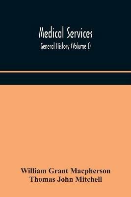 Medical services; general history (Volume I) Medical Services in The United Kingdom In British Garrisons Overseas and During Operations Against Tsingtau, In Togoland, The Cameroons, and South-West Africa - William Grant MacPherson,Thomas John Mitchell - cover