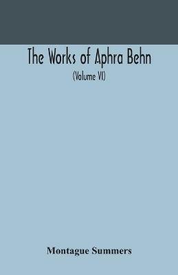 The works of Aphra Behn (Volume VI) - Montague Summers - cover