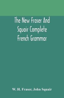 The new Fraser and Squair complete French grammar - W H Fraser,John Squair - cover