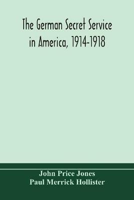 The German secret service in America, 1914-1918 - John Price Jones - Paul  Merrick Hollister - Libro in lingua inglese - Alpha Edition - | IBS