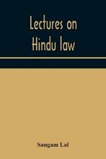 Lectures on Hindu law. Compiled from Mayne on Hindu law and usage, Sarvadhikari's principles of Hindu law of inheritance, Macnaghten's principles of Hindu and Muhammadan law, J.S. Siromani's commentary on Hindu law and other books of authority and incorpor