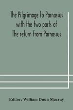 The pilgrimage to Parnassus with the two parts of The return from Parnassus. Three comedies performed in St. John's college, Cambridge, A.D. 1597-1601.