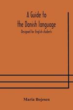 A guide to the Danish language. Designed for English students