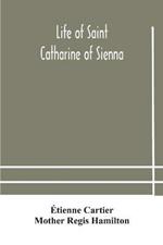 Life of Saint Catharine of Sienna With An Appendix Containing The Testimonies of her Disciples, Recollections in Italy and Her Iconography