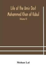 Life of the amir Dost Mohammed Khan of Kabul: with his political proceedings towards the English, Russian and Persian governments, including the victory and disasters of the British army in Afghanistan (Volume II)