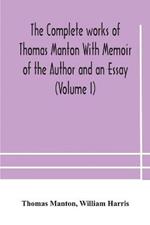 The complete works of Thomas Manton With Memoir of the Author and an Essay (Volume I)