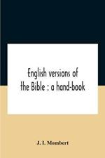 English Versions Of The Bible: A Hand-Book: With Copious Examples Illustrating The Ancestry And Relationship Of The Several Versions, And Comparative Tables