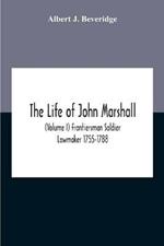 The Life Of John Marshall (Volume I) Frontiersman Soldier Lawmaker 1755-1788