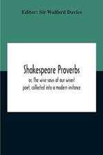 Shakespeare Proverbs; Or, The Wise Saws Of Our Wisest Poet, Collected Into A Modern Instance