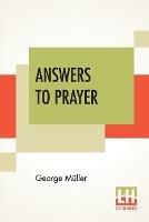 Answers To Prayer: From George Muller's Narratives Compiled By A. E. C. Brooks.