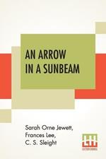 An Arrow In A Sunbeam: And Other Tales.