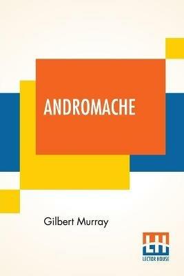 Andromache: A Play In Three Acts - Gilbert Murray - cover