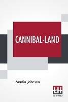 Cannibal-Land: Adventures With A Camera In The New Hebrides - Martin Johnson - cover