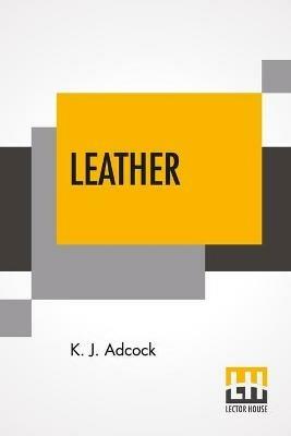Leather: From The Raw Material To The Finished Product - K J Adcock - cover