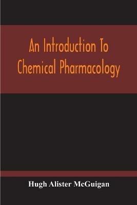 An Introduction To Chemical Pharmacology; Pharmacodynamics In Relation To Chemistry - Hugh Alister McGuigan - cover