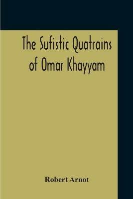 The Sufistic Quatrains Of Omar Khayyam - Robert Arnot - cover