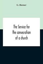 The Service For The Consecration Of A Church And Altar According To The Coptic Rite Edited With Translations From A Coptic And Arabic Manuscript Of A.D. I307 For The Bishop Of Salisbury