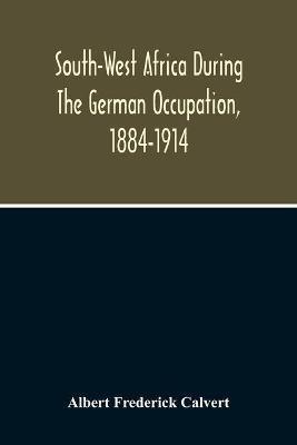 South-West Africa During The German Occupation, 1884-1914 - Albert Frederick Calvert - cover