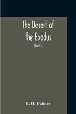 The Desert Of The Exodus: Journeys On Foot In The Wilderness Of The Forty Years' Wanderings: Undertaken In Connexion With The Ordnance Survey Of Sinai, And The Palestine Exploration Fund (Part I)