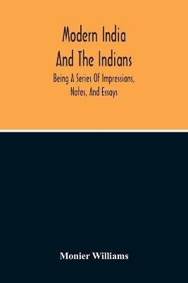 Modern India And The Indians: Being A Series Of Impressions, Notes, And Essays - Monier Williams - cover