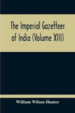 The Imperial Gazetteer Of India (Volume XIII)