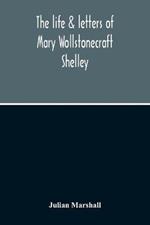 The Life & Letters Of Mary Wollstonecraft Shelley