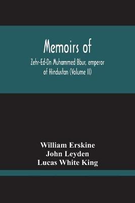 Memoirs Of Zehr-Ed-Dn Muhammed Bbur, Emperor Of Hindustan (Volume Ii) - William Erskine,John Leyden - cover