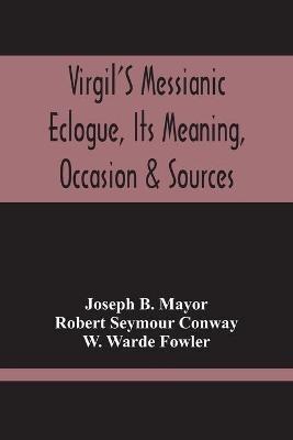 Virgil'S Messianic Eclogue, Its Meaning, Occasion & Sources - Joseph B Mayor,Robert Seymour Conway - cover