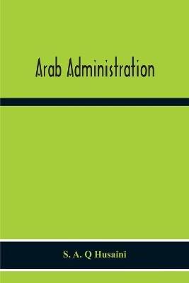 Arab Administration - S A Q Husaini - cover