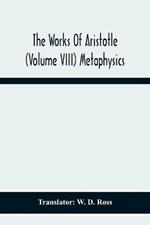 The Works Of Aristotle (Volume Viii) Metaphysics