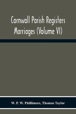 Cornwall Parish Registers. Marriages (Volume Vi) - W P W Phillimore,Thomas Taylor - cover