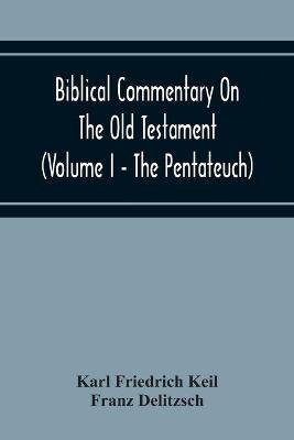 Biblical Commentary On The Old Testament (Volume I - The Pentateuch) - Karl Friedrich Keil,Franz Delitzsch - cover