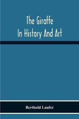 The Giraffe In History And Art - Berthold Laufer - cover