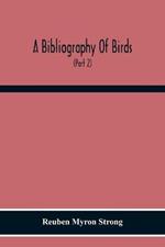 A Bibliography Of Birds: With Special Reference To Anatomy, Behavior, Biochemistry, Embryology, Pathology, Physiology, Genetics, Ecology, Aviculture, Economic Ornithology, Poultry Culture, Evolution, And Related Subjects (Part 2) Author Catalogue K To Z