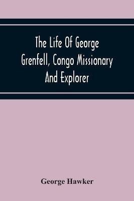 Ibs The Life Of George Grenfell Congo Missionary And Explorer