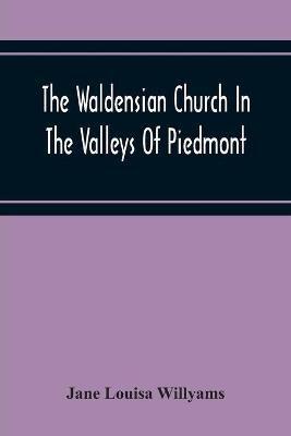 Ibs The Waldensian Church In The Valleys Of Piedmont: From The Earliest Period To The Present Time