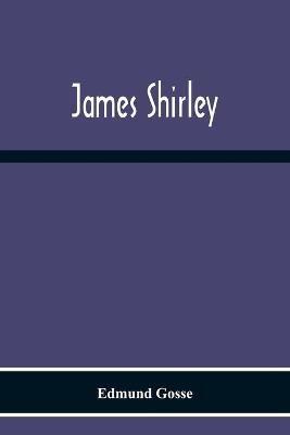 James Shirley - Edmund Gosse - cover