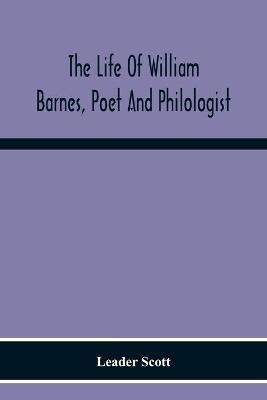 The Life Of William Barnes, Poet And Philologist - Leader Scott - cover