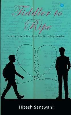Tiddler to Ripe: A story from school benches to college garden - Hitesh Santwani - cover