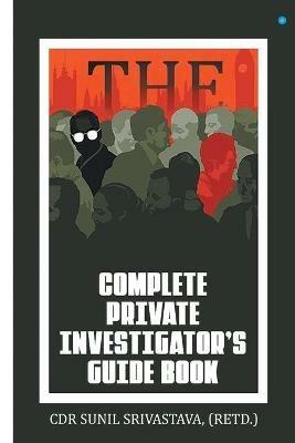 The Complete Private Investigator's Guide Book - Sunil Srivastava - cover