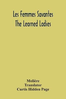 Les Femmes Savantes: The Learned Ladies - Moliere - cover