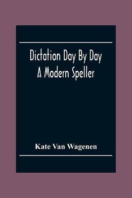 Dictation Day By Day: A Modern Speller - Kate Van Wagenen - cover